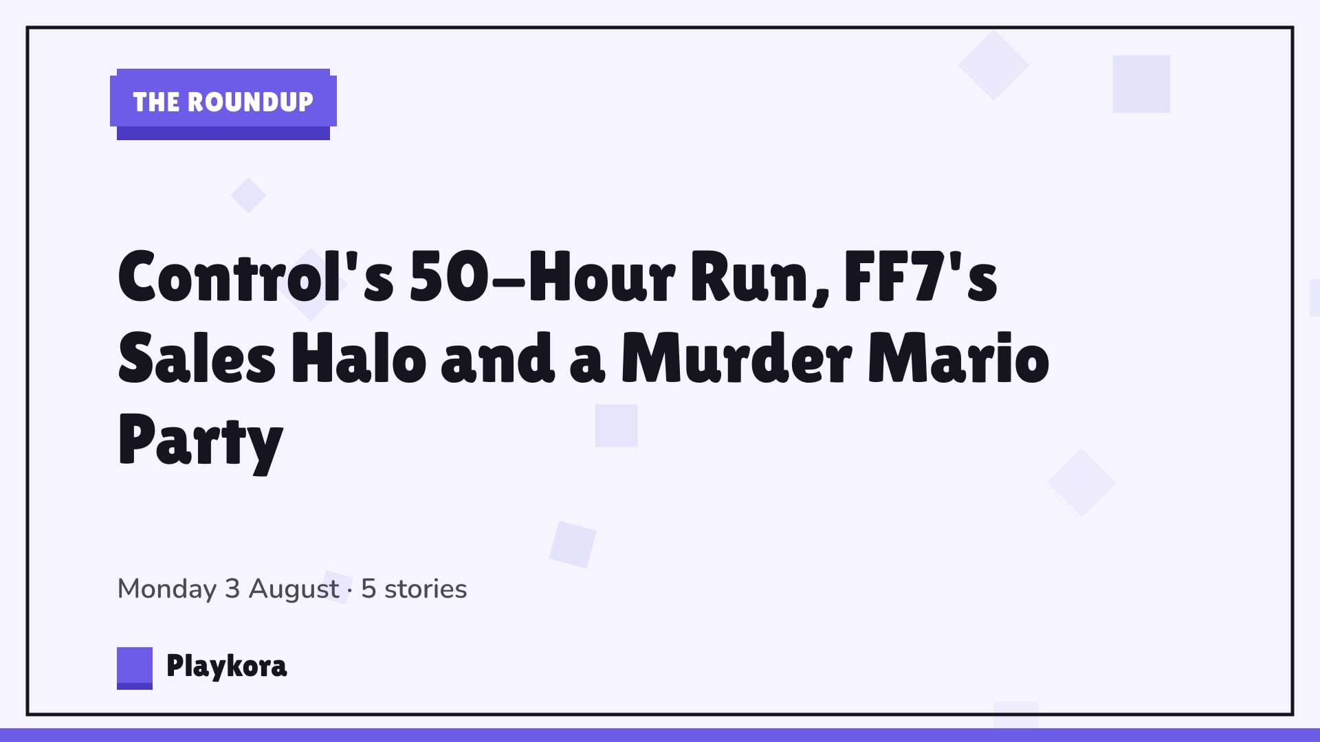 Playkora The Roundup title card: Control's 50-Hour Run, FF7's Sales Halo and a Murder Mario Party